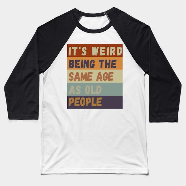 It s weird being the same age as old people Baseball T-Shirt by ahlama87